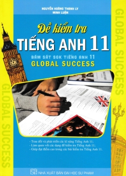 ĐỀ KIỂM TRA TIẾNG ANH LỚP 11 (Bám sát SGK Tiếng Anh 11 Global Success)